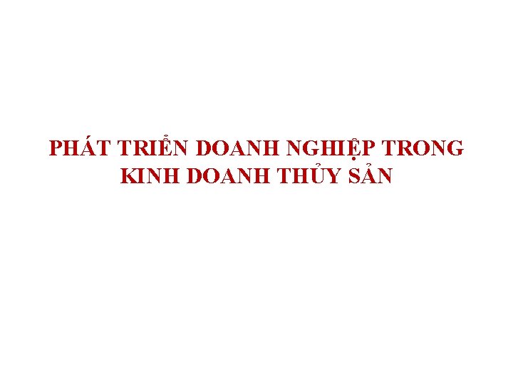 PHÁT TRIỂN DOANH NGHIỆP TRONG KINH DOANH THỦY SẢN 