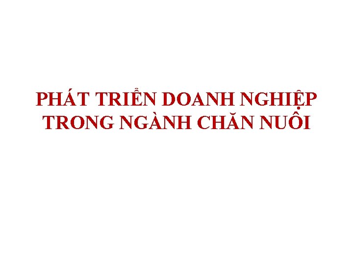 PHÁT TRIỂN DOANH NGHIỆP TRONG NGÀNH CHĂN NUÔI 