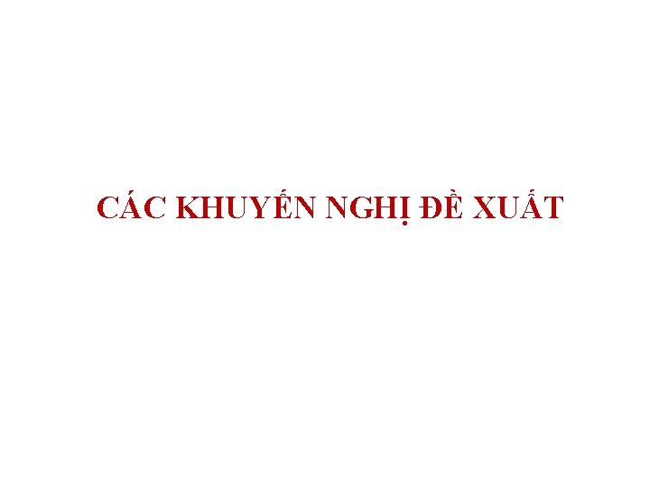 CÁC KHUYẾN NGHỊ ĐỀ XUẤT 
