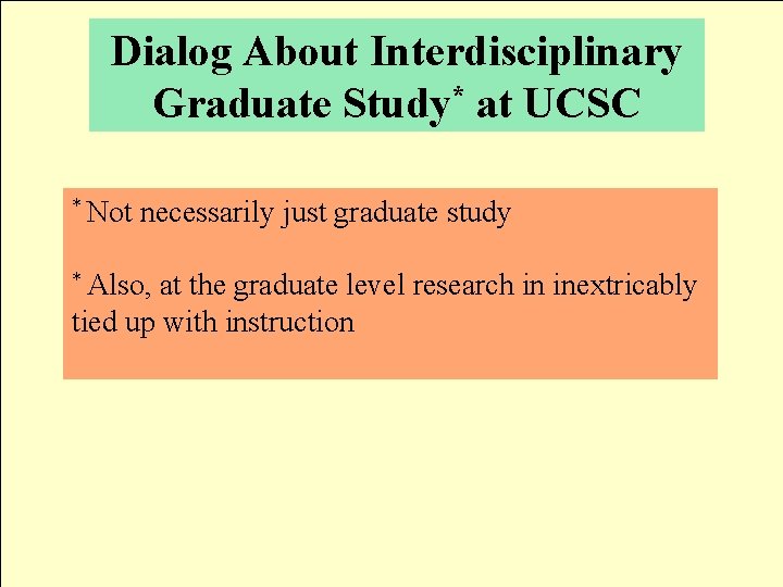 Dialog About Interdisciplinary Graduate Study* at UCSC * Not necessarily just graduate study *