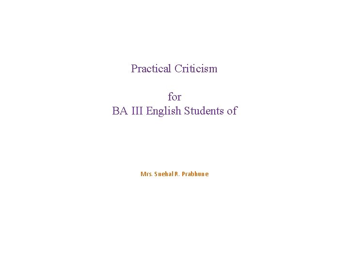 Practical Criticism for BA III English Students of Mrs. Snehal R. Prabhune 