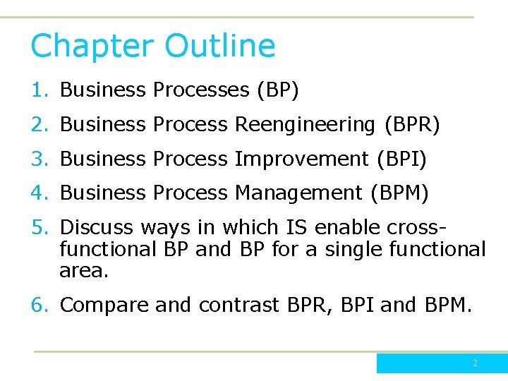 Chapter Outline 1. Business Processes (BP) 2. Business Process Reengineering (BPR) 3. Business Process