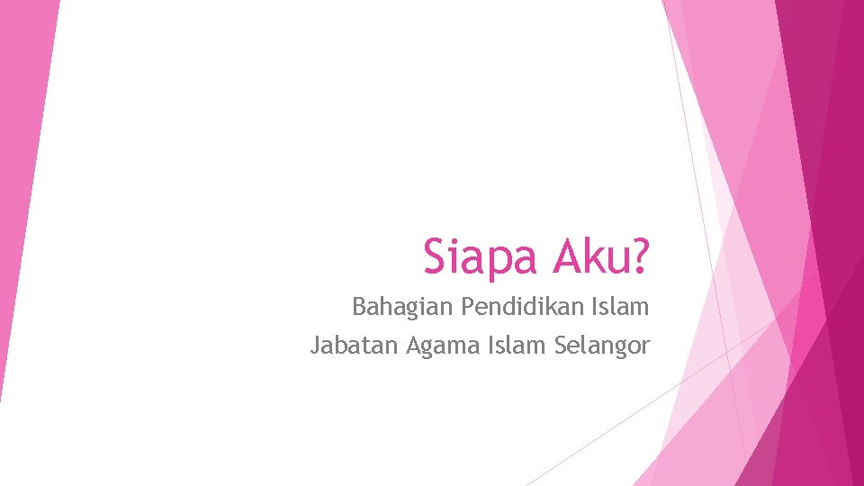 Siapa Aku? Bahagian Pendidikan Islam Jabatan Agama Islam Selangor 