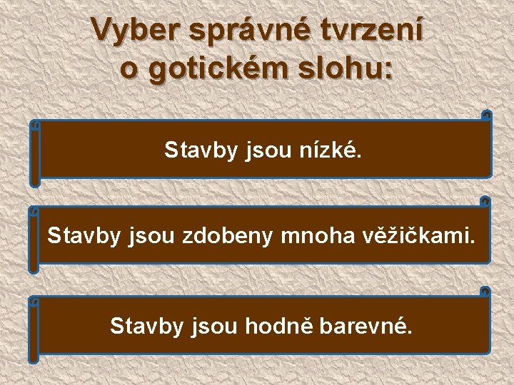 Vyber správné tvrzení o gotickém slohu: Stavby jsou nízké. Stavby jsou zdobeny mnoha věžičkami.