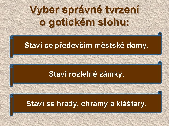 Vyber správné tvrzení o gotickém slohu: Staví se především městské domy. Staví rozlehlé zámky.