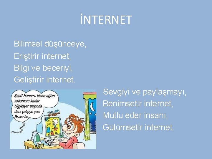 İNTERNET Bilimsel düşünceye, Eriştirir internet, Bilgi ve beceriyi, Geliştirir internet. Sevgiyi ve paylaşmayı, Benimsetir