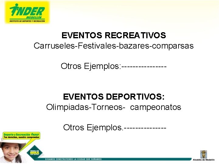 EVENTOS RECREATIVOS Carruseles-Festivales-bazares-comparsas Otros Ejemplos: --------EVENTOS DEPORTIVOS: Olimpiadas-Torneos- campeonatos Otros Ejemplos. -------- 