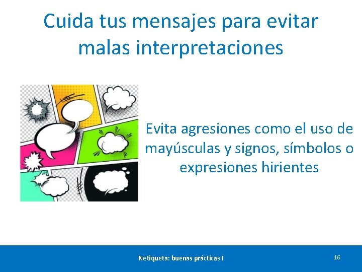 Cuida tus mensajes para evitar malas interpretaciones Evita agresiones como el uso de mayúsculas