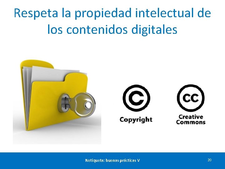 Respeta la propiedad intelectual de los contenidos digitales Netiqueta: buenas prácticas V 20 