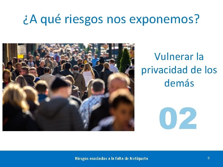 ¿A qué riesgos nos exponemos? Vulnerar la privacidad de los demás 02 Riesgos asociados