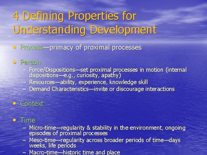 4 Defining Properties for Understanding Development • Process—primacy of proximal processes • Person –