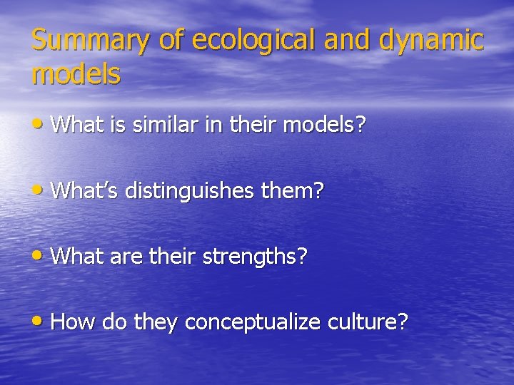 Summary of ecological and dynamic models • What is similar in their models? •