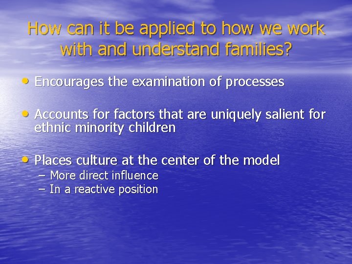How can it be applied to how we work with and understand families? •