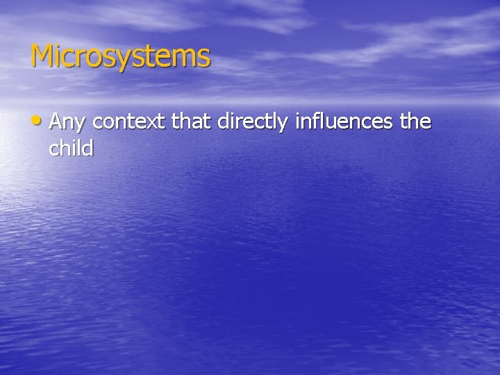 Microsystems • Any context that directly influences the child 