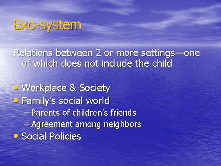 Exo-system Relations between 2 or more settings—one of which does not include the child