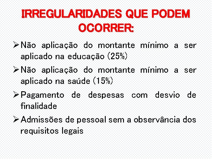 IRREGULARIDADES QUE PODEM OCORRER: Ø Não aplicação do montante mínimo a ser aplicado na