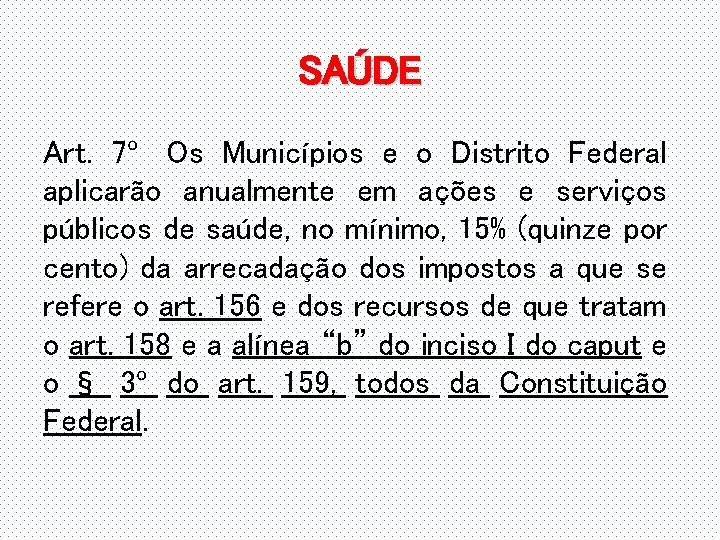 SAÚDE Art. 7º Os Municípios e o Distrito Federal aplicarão anualmente em ações e