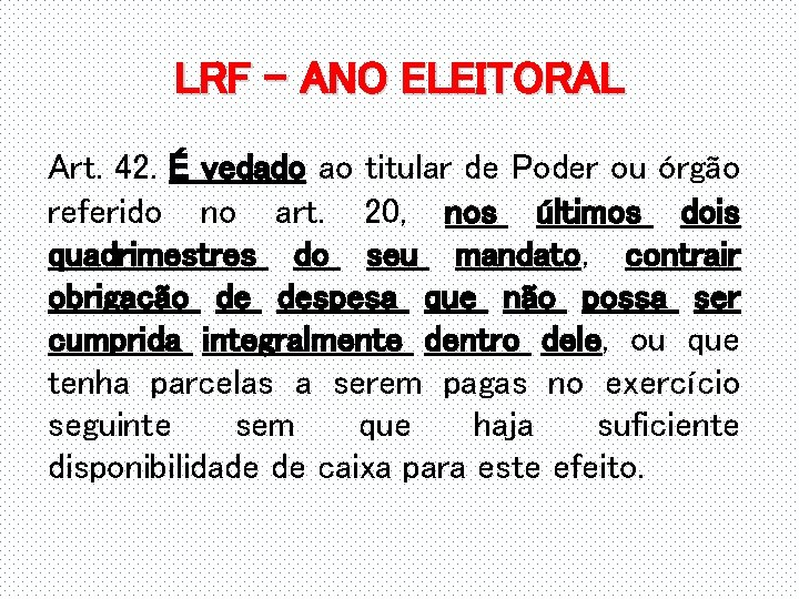 LRF – ANO ELEITORAL Art. 42. É vedado ao titular de Poder ou órgão