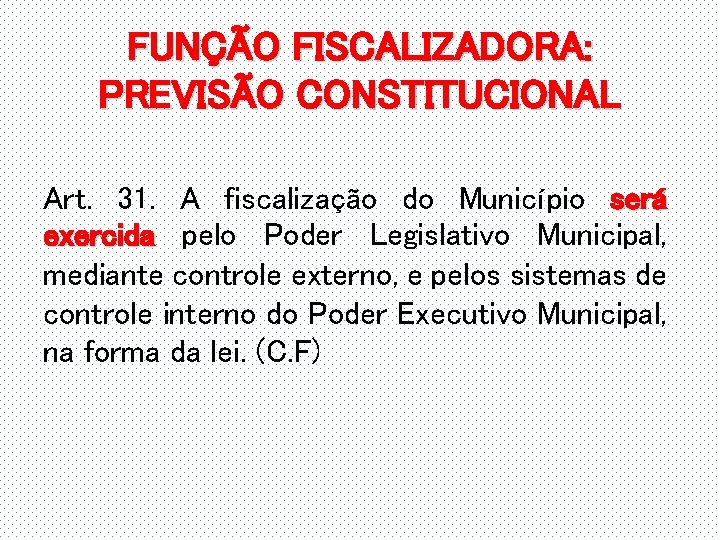 FUNÇÃO FISCALIZADORA: PREVISÃO CONSTITUCIONAL Art. 31. A fiscalização do Município será exercida pelo Poder