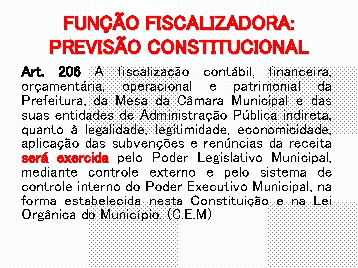 FUNÇÃO FISCALIZADORA: PREVISÃO CONSTITUCIONAL Art. 206 A fiscalização contábil, financeira, orçamentária, operacional e patrimonial