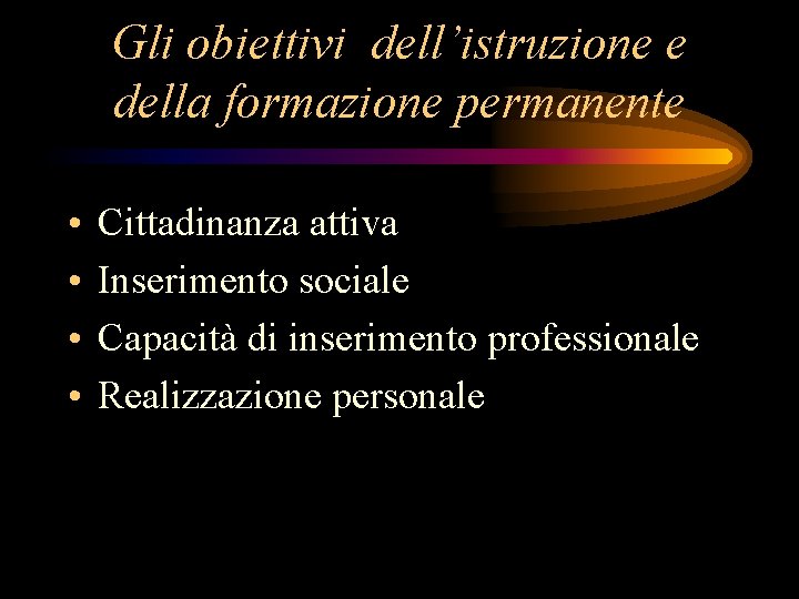 Gli obiettivi dell’istruzione e della formazione permanente • • Cittadinanza attiva Inserimento sociale Capacità