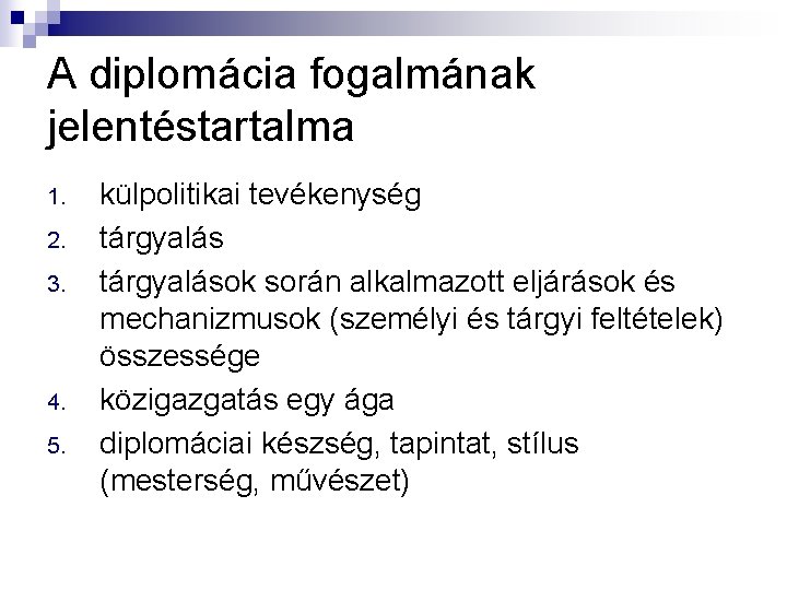 A diplomácia fogalmának jelentéstartalma 1. 2. 3. 4. 5. külpolitikai tevékenység tárgyalások során alkalmazott A diplomácia fogalmának jelentéstartalma 1. 2. 3. 4. 5. külpolitikai tevékenység tárgyalások során alkalmazott