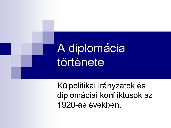 A diplomácia története Külpolitikai irányzatok és diplomáciai konfliktusok az 1920 -as években. A diplomácia története Külpolitikai irányzatok és diplomáciai konfliktusok az 1920 -as években.