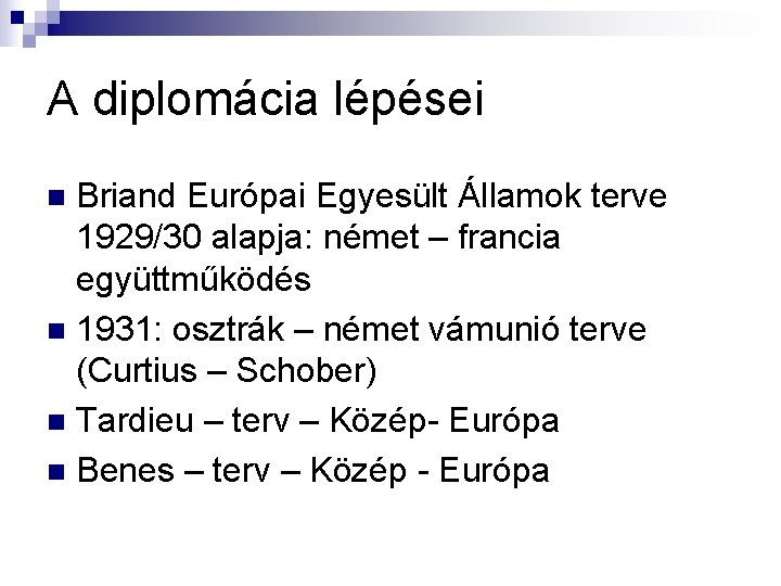 A diplomácia lépései Briand Európai Egyesült Államok terve 1929/30 alapja: német – francia együttműködés A diplomácia lépései Briand Európai Egyesült Államok terve 1929/30 alapja: német – francia együttműködés