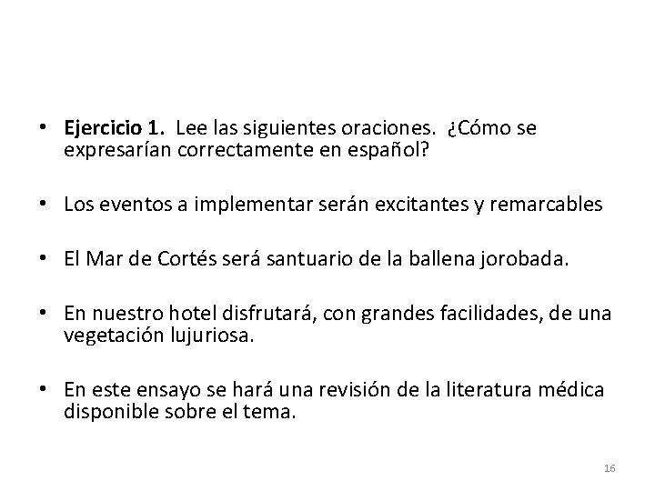 • Ejercicio 1. Lee las siguientes oraciones. ¿Cómo se expresarían correctamente en español? • Ejercicio 1. Lee las siguientes oraciones. ¿Cómo se expresarían correctamente en español?