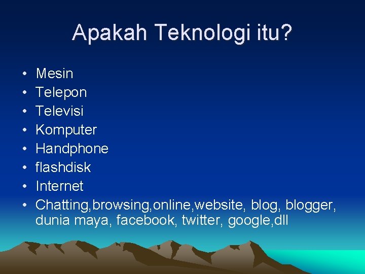 Apakah Teknologi itu? • • Mesin Telepon Televisi Komputer Handphone flashdisk Internet Chatting, browsing,