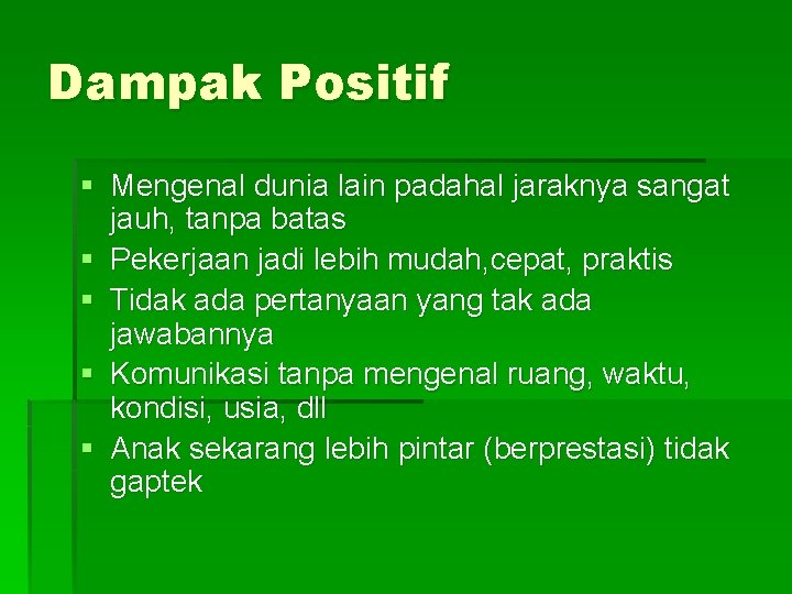 Dampak Positif § Mengenal dunia lain padahal jaraknya sangat jauh, tanpa batas § Pekerjaan