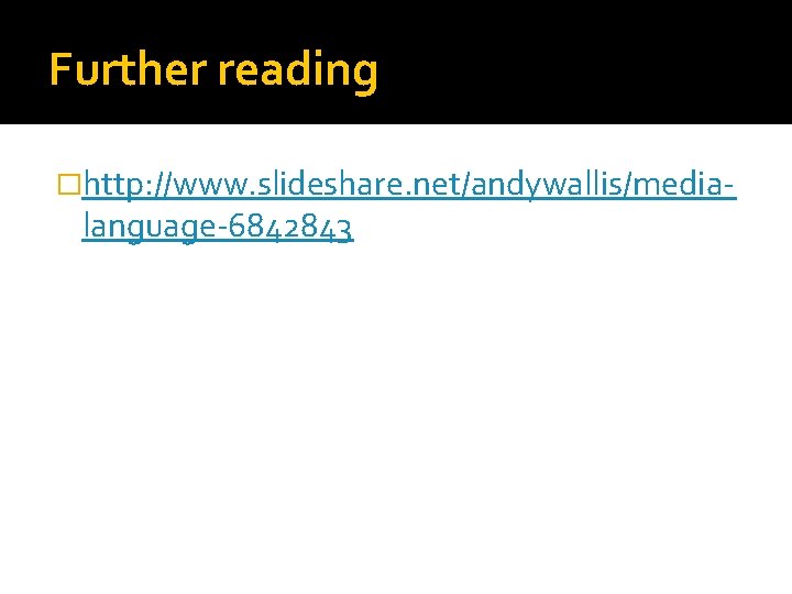 Further reading �http: //www. slideshare. net/andywallis/media- language-6842843 