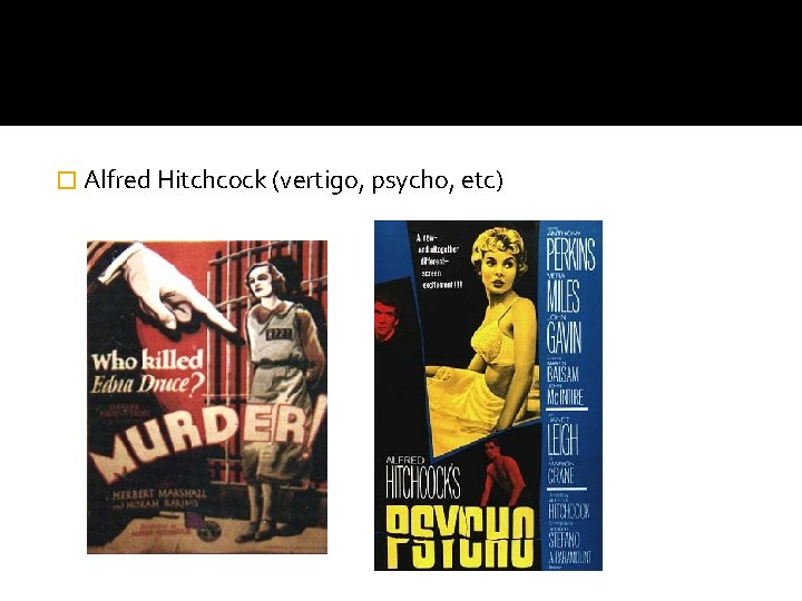 � Alfred Hitchcock (vertigo, psycho, etc) 