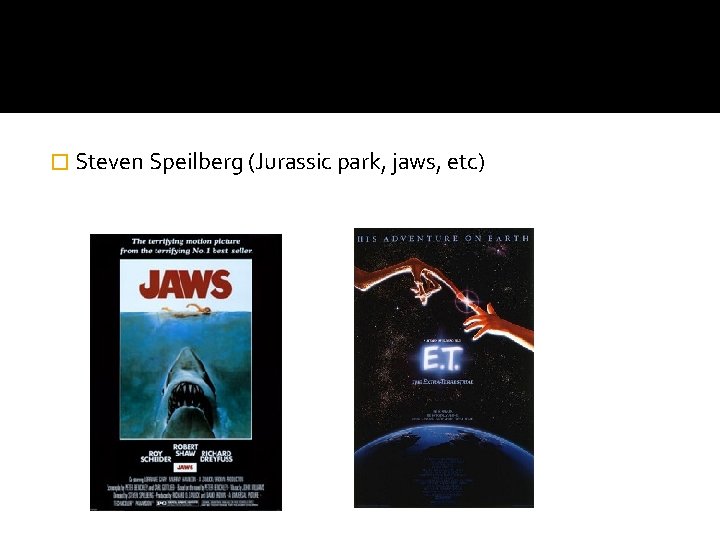 � Steven Speilberg (Jurassic park, jaws, etc) 