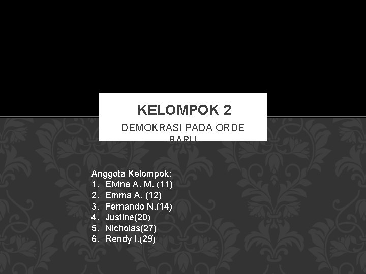 KELOMPOK 2 DEMOKRASI PADA ORDE BARU Anggota Kelompok: 1. Elvina A. M. (11) 2.