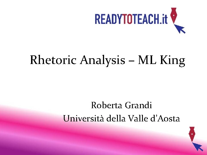 Rhetoric Analysis – ML King Roberta Grandi Università della Valle d’Aosta 