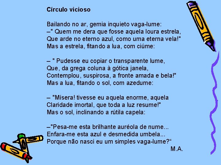 Círculo vicioso Bailando no ar, gemia inquieto vaga-lume: --" Quem me dera que fosse