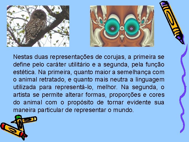 Nestas duas representações de corujas, a primeira se define pelo caráter utilitário e a