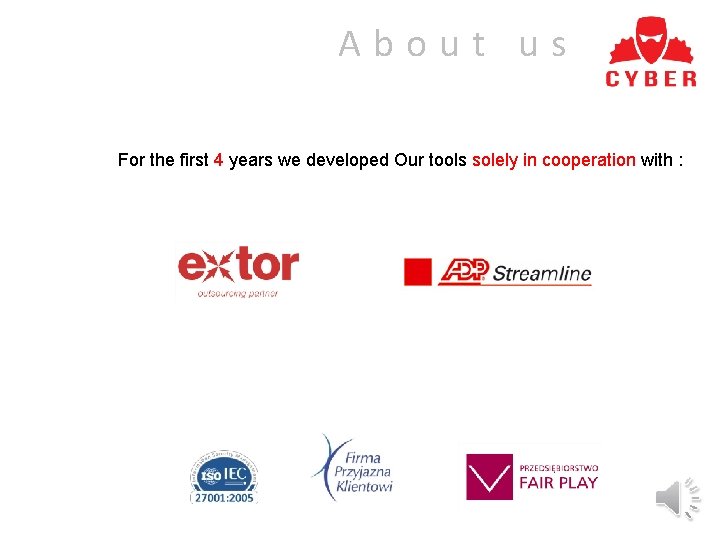 About us For the first 4 years we developed Our tools solely in cooperation