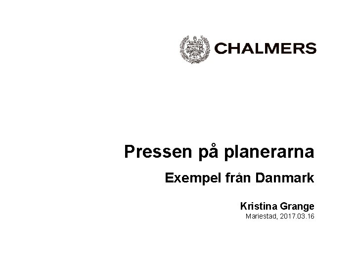 Pressen på planerarna Exempel från Danmark Kristina Grange Mariestad, 2017. 03. 16 