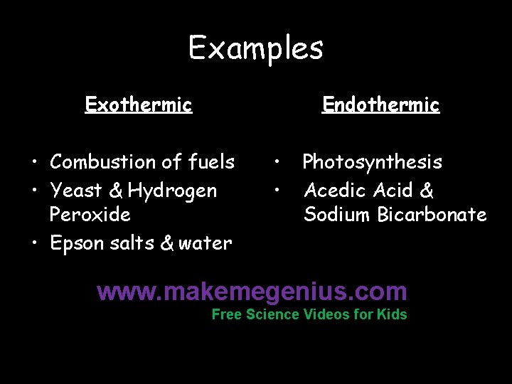 Examples Exothermic Endothermic • Combustion of fuels • Yeast & Hydrogen Peroxide • Epson
