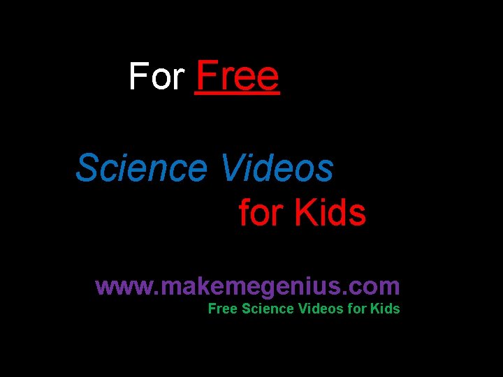 For Free Science Videos for Kids www. makemegenius. com Free Science Videos for Kids