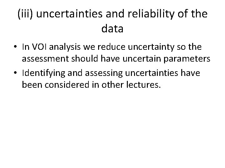 (iii) uncertainties and reliability of the data • In VOI analysis we reduce uncertainty