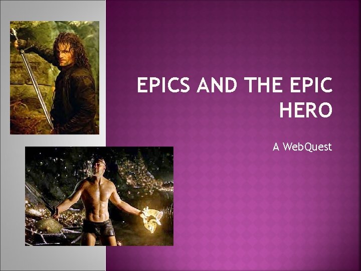 EPICS AND THE EPIC HERO A Web. Quest 
