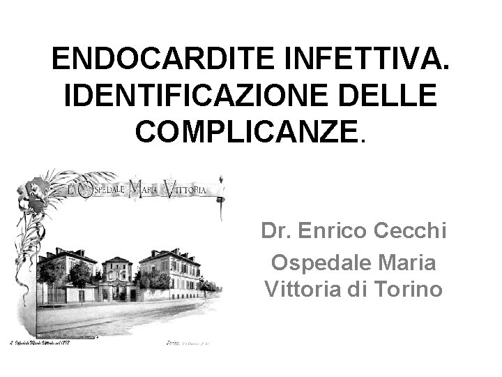 ENDOCARDITE INFETTIVA. IDENTIFICAZIONE DELLE COMPLICANZE. Dr. Enrico Cecchi Ospedale Maria Vittoria di Torino 