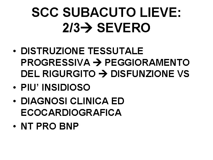 SCC SUBACUTO LIEVE: 2/3 SEVERO • DISTRUZIONE TESSUTALE PROGRESSIVA PEGGIORAMENTO DEL RIGURGITO DISFUNZIONE VS