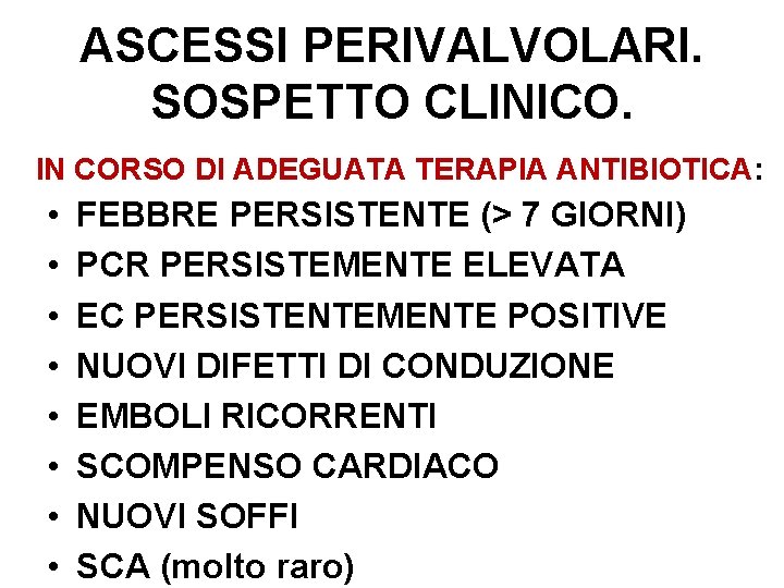 ASCESSI PERIVALVOLARI. SOSPETTO CLINICO. IN CORSO DI ADEGUATA TERAPIA ANTIBIOTICA: • • FEBBRE PERSISTENTE