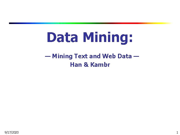 Data Mining: — Mining Text and Web Data — Han & Kambr 9/17/2020 1