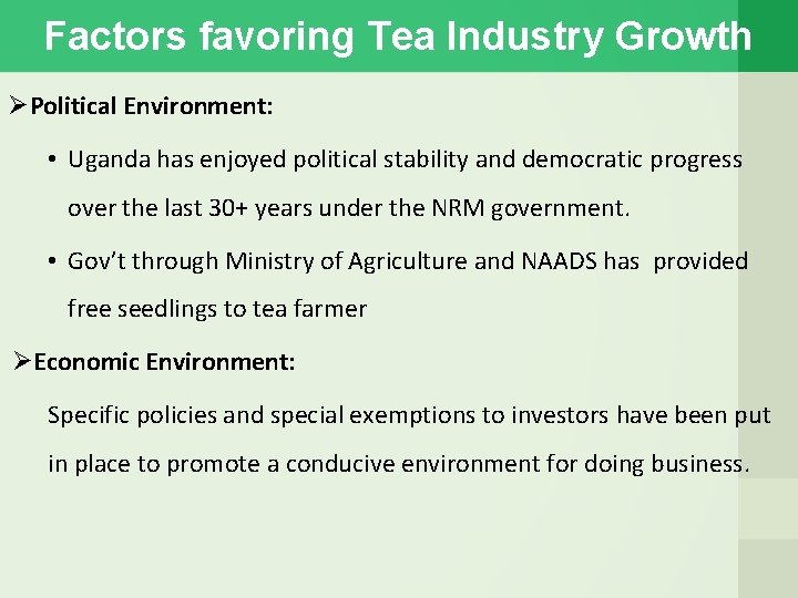 Factors favoring Tea Industry Growth Political Environment: • Uganda has enjoyed political stability and