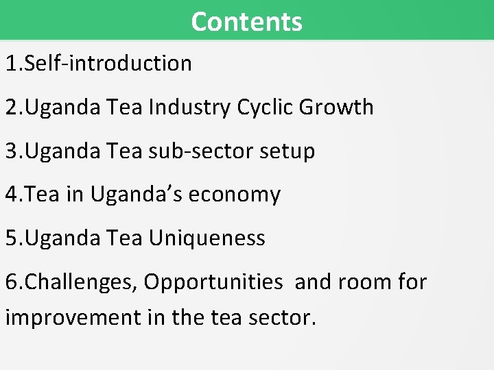 Contents 1. Self-introduction 2. Uganda Tea Industry Cyclic Growth 3. Uganda Tea sub-sector setup